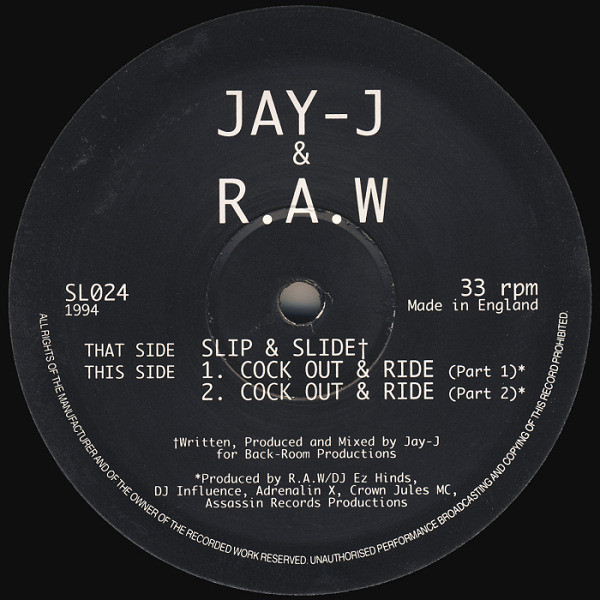 Slip & Slide / Cock Out & Ride by Jay-J* & R.A.W (2) - 12", UK. 1994. Electronic/Jungle Very Good Plus (VG+) Not Graded vinyl Nottingham.